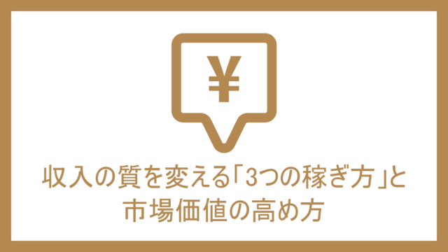 収入の質を変える「3つの稼ぎ方」と市場価値の高め方