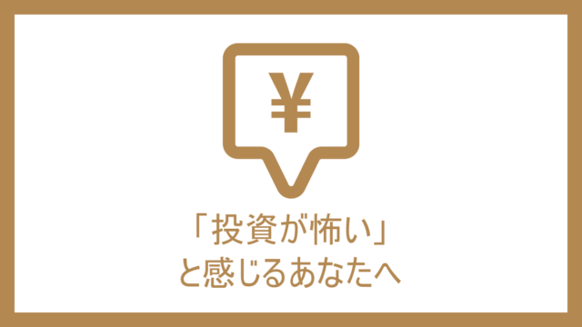 「投資が怖い」と感じるあなたへ